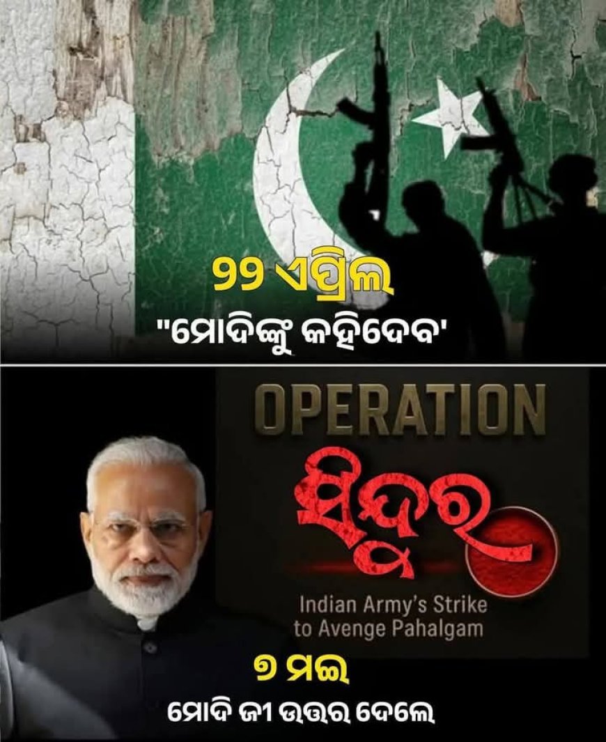 ଇଟା ଜବାବ ପଥରରେ   ପହଲଗାମ ଆକ୍ରମଣ ପରେ ଭାରତ ‘ଅପରେସନ ସିନ୍ଦୂର’ ମାଧ୍ୟମରେ ପାକିସ୍ତାନ ଉପରେ ଉଚିତ୍ ପ୍ରତିଶୋଧ ନେଇଛି ।