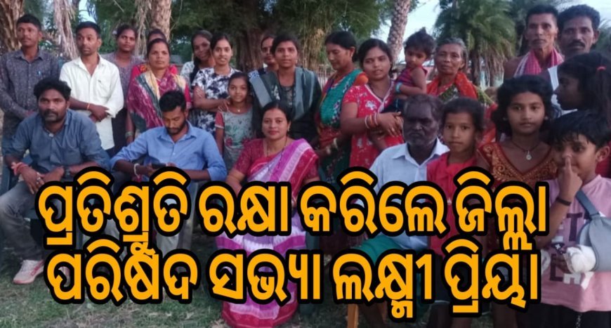 ପ୍ରତିଶ୍ରୁତି ଦେଇ ପ୍ରତିଶ୍ରୁତି ରକ୍ଷା କରିଲେ ଜିଲ୍ଲା ପରିଷଦ ସଭ୍ୟା-ଲଷ୍ମୀପ୍ରିୟା ।