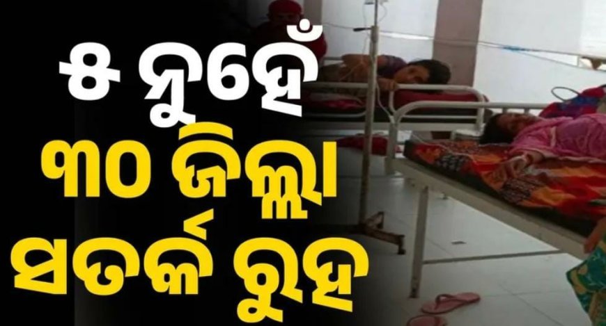 ୫ ଜିଲ୍ଲା ନୁହେଁ ୩୦ ଜିଲ୍ଲା ସତର୍କ ରୁହ ; ଡାଇରିଆ ନେଇ ସତର୍କ କରାଇଲେ ସ୍ୱାସ୍ଥ୍ୟ ସଚିବ .