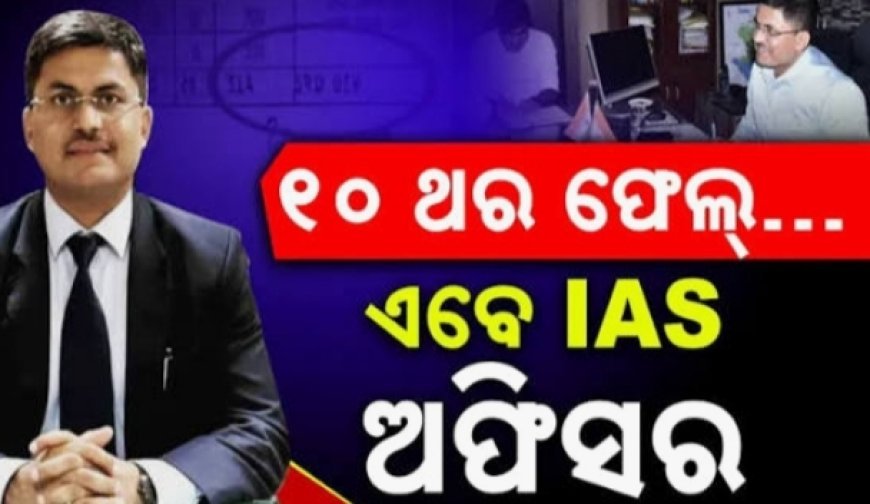 ୧୦ ଥର ଫେଲ୍… ଏବେ IAS ଅଫିସର ଦଶମରେ ଥାର୍ଡ ଡିଭିଜନ୍ , ଅନ୍ୟ ପରୀକ୍ଷାରେ ୧୦ ଥର ଫେଲ୍ ହେଲେ ୭୭ ରାଙ୍କ୍ ରଖି ବନିଲେ