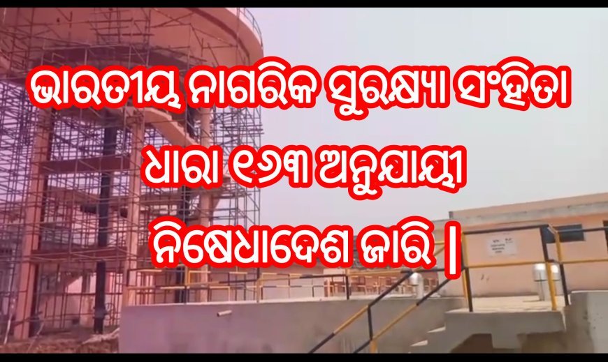 ଭାରତୀୟ ନାଗରିକ ସୁରକ୍ଷ୍ୟା ସଂହିତା ଧାରା ୧୬୩ ଅନୁଯାୟୀ ନିଷେଧାଦେଶ ଜାରି |