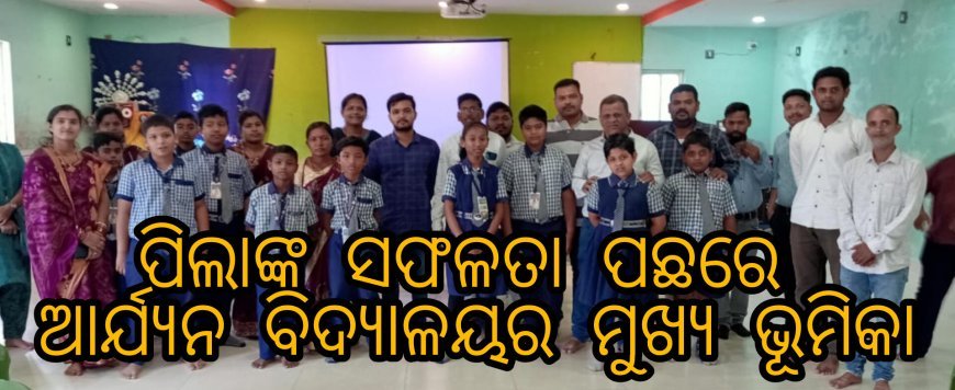 ପିଲାଙ୍କ ସଫଳତା ପଛରେ ଆର୍ଯ୍ୟନ  ବିଦ୍ୟାଳୟ ର ମୁଖ୍ୟ ଭୂମିକା....