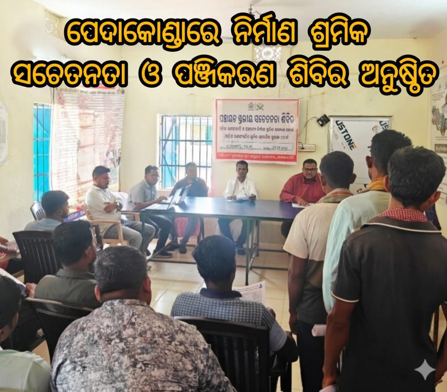 ପେଦାକୋଣ୍ଡାରେ ନିର୍ମାଣ ଶ୍ରମିକ ସଚେତନତା ଓ ପଞ୍ଜିକରଣ ଶିବିର ଅନୁଷ୍ଠିତ
