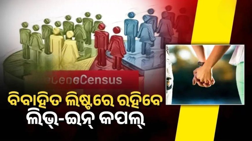 ୨୦୨୭ ଜନଗଣନାରେ ଲିଭ୍‌ ଇନ୍ କପଲ ହୋଇଯିବେ ପତି-ପତ୍ନୀ, ଆପତ୍ତିଜନକ ପ୍ରଶ୍ନ ପଚାରିଲେ ଦଣ୍ଡିତ ହେବେ ଅଧିକାରୀ