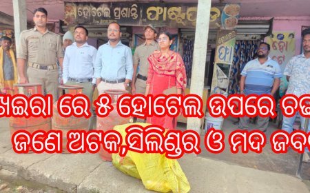 ଖଇରା ରେ ୫ ହୋଟେଲ ଉପରେ ଚଢାଉ,ଜଣେ ଅଟକ,ସିଲିଣ୍ଡର ଓ ମଦ ଜବତ