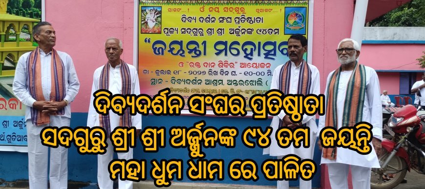 ଦିବ୍ୟଦର୍ଶନ ସଂଘର ପ୍ରତିଷ୍ଠାତା ସଦଗୁରୁ ଶ୍ରୀ ଶ୍ରୀ ଅର୍ଜ୍ଜୁନଙ୍କ ୯୪ ତମ  ଜୟନ୍ତି  ମହା ଧୁମ ଧାମ ରେ ପାଳିତ