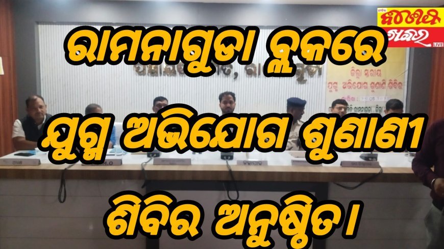 ରାମନାଗୁଡା ବ୍ଲକରେ ଯୁଗ୍ମ ଅଭିଯୋଗ ଶୁଣାଣୀ ଶିବିର ଅନୁଷ୍ଠିତ।